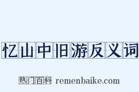 忆山中旧游反义词是什么意思的图片